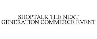 SHOPTALK THE NEXT GENERATION COMMERCE EVENT