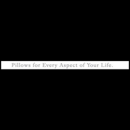 PILLOWS FOR EVERY ASPECT OF YOUR LIFE