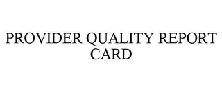 PROVIDER QUALITY REPORT CARD