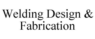 WELDING DESIGN & FABRICATION