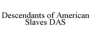 DESCENDANTS OF AMERICAN SLAVES DAS