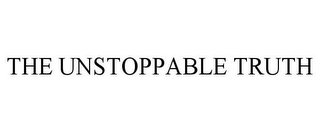 THE UNSTOPPABLE TRUTH
