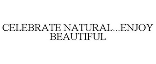 CELEBRATE NATURAL...ENJOY BEAUTIFUL