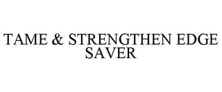 TAME & STRENGTHEN EDGE SAVER