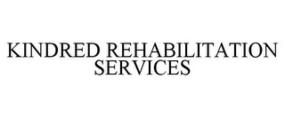 KINDRED REHABILITATION SERVICES