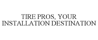 TIRE PROS, YOUR INSTALLATION DESTINATION