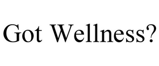 GOT WELLNESS?