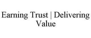 EARNING TRUST | DELIVERING VALUE