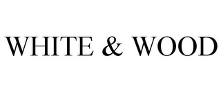 WHITE & WOOD