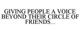 GIVING PEOPLE A VOICE BEYOND THEIR CIRCLE OF FRIENDS...