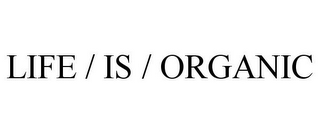 LIFE / IS / ORGANIC