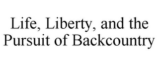 LIFE, LIBERTY, AND THE PURSUIT OF BACKCOUNTRY