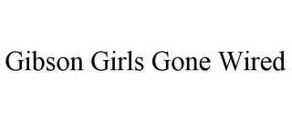 GIBSON GIRLS GONE WIRED