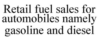 RETAIL FUEL SALES FOR AUTOMOBILES NAMELY GASOLINE AND DIESEL