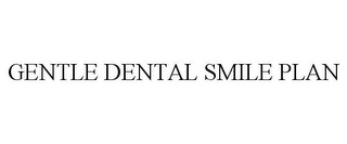 GENTLE DENTAL SMILE PLAN