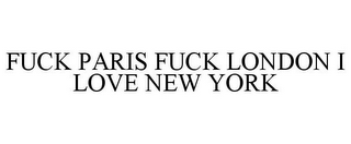 FUCK PARIS FUCK LONDON I LOVE NEW YORK