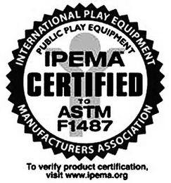 INTERNATIONAL PLAY EQUIPMENT PUBLIC PLAY EQUIPMENT IPEMA CERTIFIED TO ASTOM F1487 MANUFACTURERS ASSOCIATION TO VERIFY PRODUCT CERTIFICATION, VISIT WWW.IPEMA.ORG