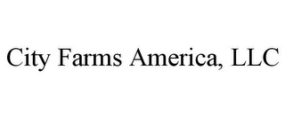 CITY FARMS AMERICA, LLC