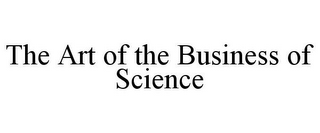 THE ART OF THE BUSINESS OF SCIENCE