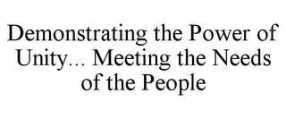 DEMONSTRATING THE POWER OF UNITY... MEETING THE NEEDS OF THE PEOPLE