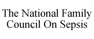 THE NATIONAL FAMILY COUNCIL ON SEPSIS