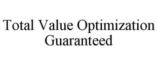 TOTAL VALUE OPTIMIZATION GUARANTEED