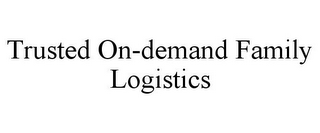 TRUSTED ON-DEMAND FAMILY LOGISTICS