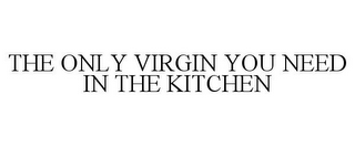 THE ONLY VIRGIN YOU NEED IN THE KITCHEN