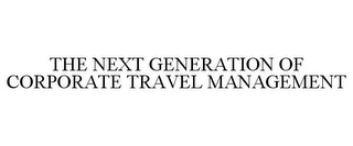 THE NEXT GENERATION OF CORPORATE TRAVELMANAGEMENT