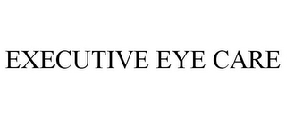 EXECUTIVE EYE CARE