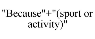 "BECAUSE"+"(SPORT OR ACTIVITY)"