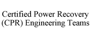 CERTIFIED POWER RECOVERY (CPR) ENGINEERING TEAMS