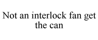 NOT AN INTERLOCK FAN GET THE CAN