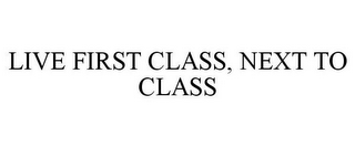 LIVE FIRST CLASS, NEXT TO CLASS