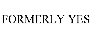 FORMERLY YES