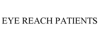 EYE REACH PATIENTS