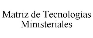 MATRIZ DE TECNOLOGÍAS MINISTERIALES