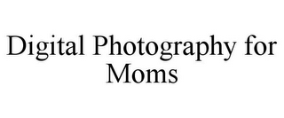 DIGITAL PHOTOGRAPHY FOR MOMS