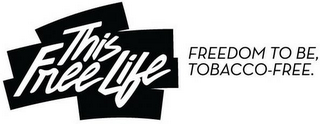 THIS FREE LIFE FREEDOM TO BE, TOBACCO-FREE.