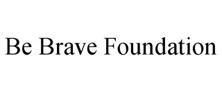 BE BRAVE FOUNDATION