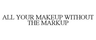 ALL YOUR MAKEUP WITHOUT THE MARKUP