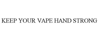 KEEP YOUR VAPE HAND STRONG