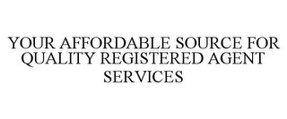 YOUR AFFORDABLE SOURCE FOR QUALITY REGISTERED AGENT SERVICES