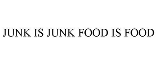 JUNK IS JUNK FOOD IS FOOD