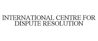 INTERNATIONAL CENTRE FOR DISPUTE RESOLUTION