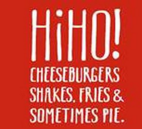 HIHO! CHEESEBURGERS SHAKES. FRIES & SOMETIMES PIE.