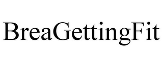 BREAGETTINGFIT