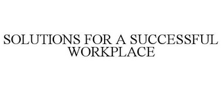 SOLUTIONS FOR A SUCCESSFUL WORKPLACE