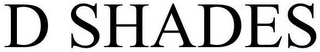 D SHADES