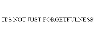 IT'S NOT JUST FORGETFULNESS